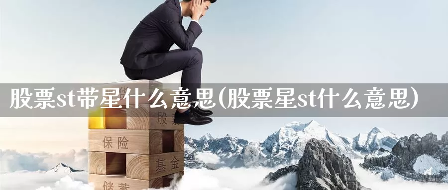 股票st带星什么意思(股票星st什么意思)_https://www.jinshufanghu.com_期货直播_第1张