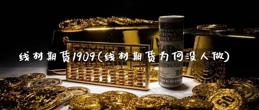 线材期货1909(线材期货为何没人做)_https://www.jinshufanghu.com_黄金期货_第1张