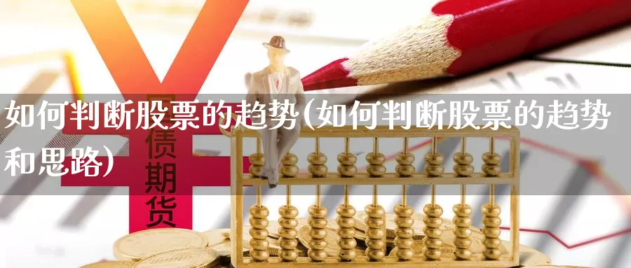 如何判断股票的趋势(如何判断股票的趋势和思路)_https://www.jinshufanghu.com_期货直播_第1张
