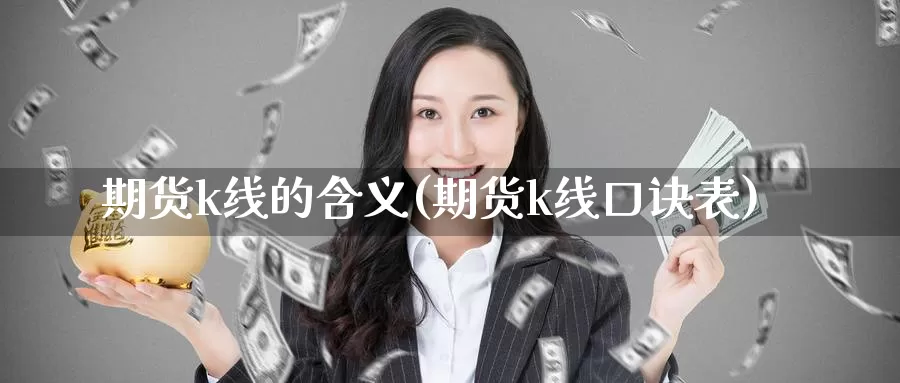 期货k线的含义(期货k线口诀表)_https://www.jinshufanghu.com_黄金期货_第1张