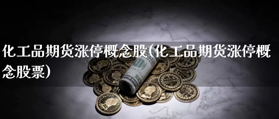 化工品期货涨停概念股(化工品期货涨停概念股票)_期货直播_第1张_内盘期货直播室 化工品期货涨停概念股(化工品期货涨停概念股票)_https://www.jinshufanghu.com_期货直播_第1张