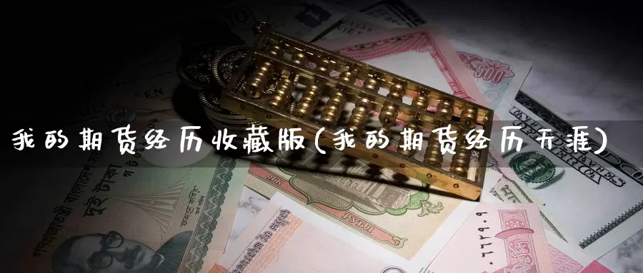 我的期货经历收藏版(我的期货经历天涯)_https://www.jinshufanghu.com_纳指期货_第1张